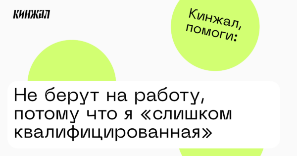 Не берут на работу, потому что я «слишком квалифицированная» —Кинжал